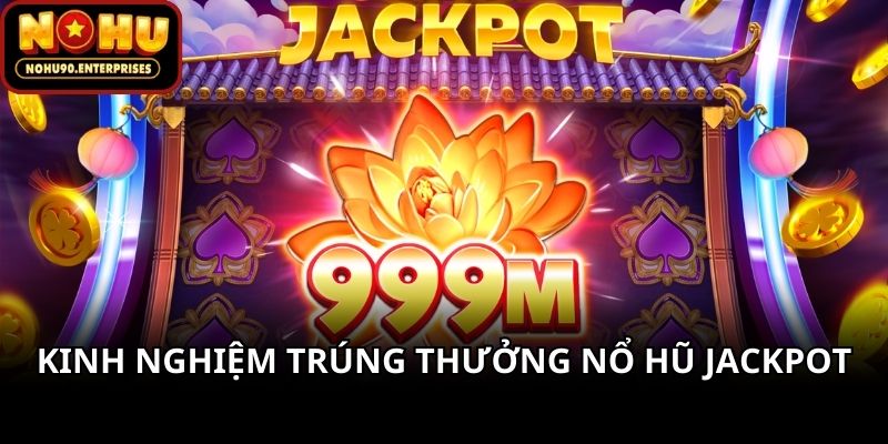 Kinh nghiệm trúng thưởng nổ hũ Jackpot online
