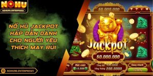 Nổ hũ Jackpot hấp dẫn dành cho người yêu thích may rủi