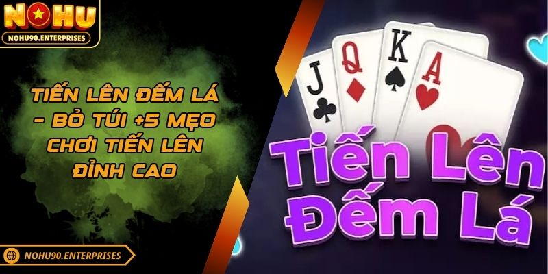 Tiến Lên Đếm Lá – Bỏ Túi +5 Mẹo Chơi Tiến Lên Đỉnh Cao