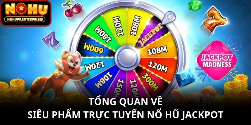 Tổng quan về siêu phẩm trực tuyến nổ hũ Jackpot online